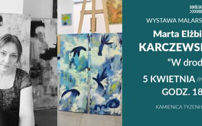 Zapraszamy na wernisaż wystawy malarstwa Marty Elżbiety Karczewskiej pt. „W drodze”
