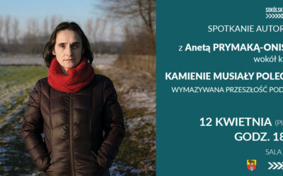 Spotkanie autorskie z Anetą Prymaką-Oniszk wokół książki pt. „Kamienie musiały polecieć”